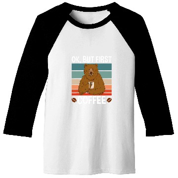 Discover Coffee Fun Bear Ok But First Coffee Baseball Tees
