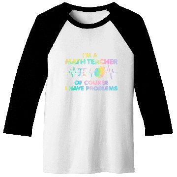 Discover Im A Math Teacher Of Course I Have Problems Math Teacher 23 Baseball Tees