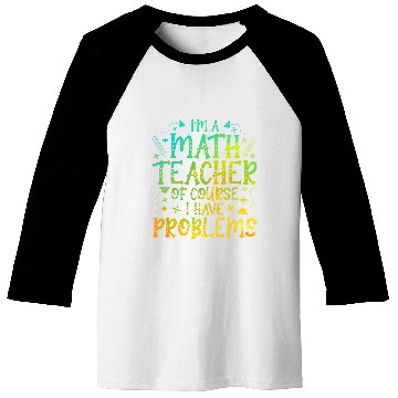 Discover Im A Math Teacher Of Course I Have Problems Math Teacher Baseball Tees
