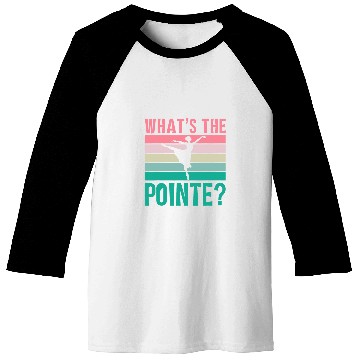 Discover Whats The Pointe Dancer Dance Ballet Ballerina Hobby Baseball Tees