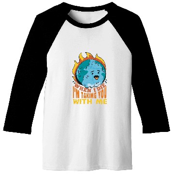Discover When I Die Im Taking You with me Save The Planet Baseball Tees