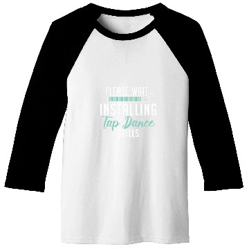 Discover Please Wait Installing Tap Dance Skills Dancer Choreographer Baseball Tees