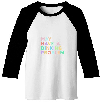 Discover May Have A Dinking Problem Colorful Funny Pickleball Women Baseball Tees