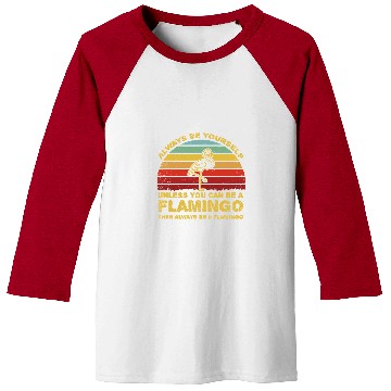 Discover Flamingo Pet Always Be Yourself Unless You Can Be A 8 Baseball Tees