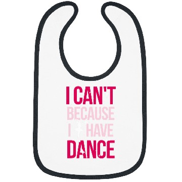 Discover I Cant Because I Have Dance for Ballerina Ballet Dancer Bibs