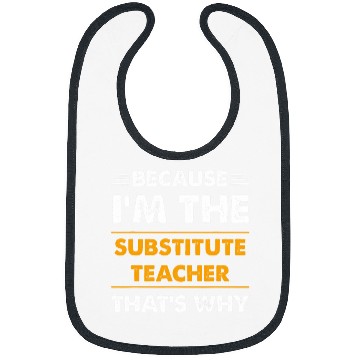 Discover Because Im The Substitute Teacher Thats Why Funny Bibs