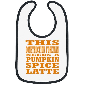 Discover This Construction Foreman Needs A Pumpkin Spice Latte Bibs