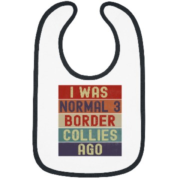 Discover Border Collie Pet Mom and Dad I Was Normal 3 Border Collies Ago Bibs
