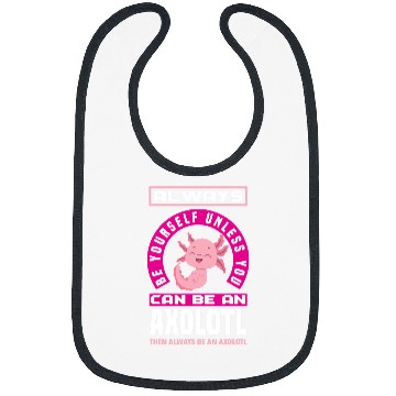 Discover Axolotls Pet Be Yourself Unless You Can Be A Axolotls Funny Axolotls Lover Bibs