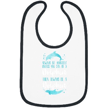 Discover Dolphin Pet Gift Always Be Yourself Unless You Can Be A Dolphin Then Bibs