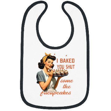 Discover Cool Housewife I Baked You Some Shut The Fucupcakes vintages 21 Bibs