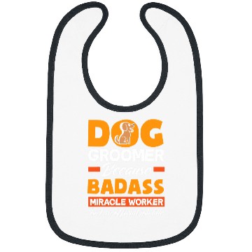 Discover Dog Groomer Because Badass Miracle Worker Isnt A Job Title Bibs