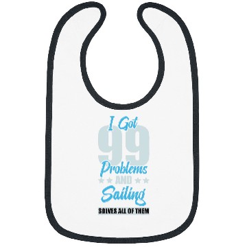 Discover I Got 99 Problems And Sailing Solves All Of Them Funny Bibs
