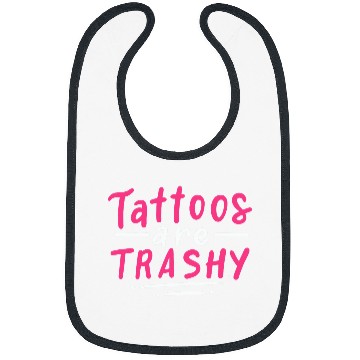Discover Tattoos Are Trashy Bibs