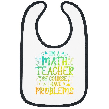 Discover Im A Math Teacher Of Course I Have Problems Math Teacher Bibs