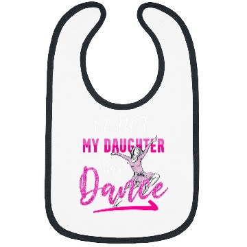 Discover I Cant My Daughter Has Dance Funny Dance Ballet Mom Bibs