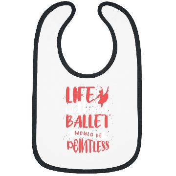 Discover Life Without Ballet Would Be Pointless Bibs