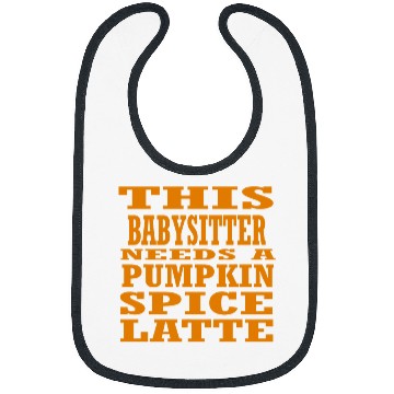 Discover This Babysitter Needs A Pumpkin Spice Latte Bibs