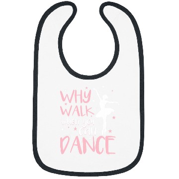Discover Why Walk When You Can Dance Dancer Dance School Ballerina Bibs