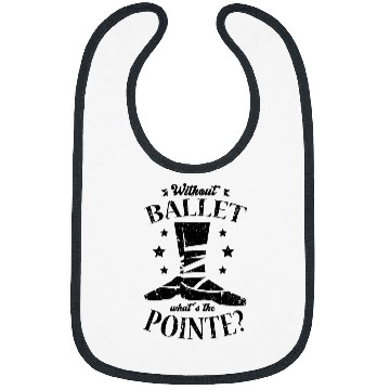 Discover Without Ballet Whats The Pointe Ballerina Dancer Bibs