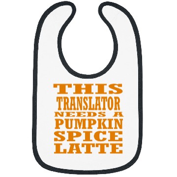 Discover This Translator Needs A Pumpkin Spice Latte Bibs