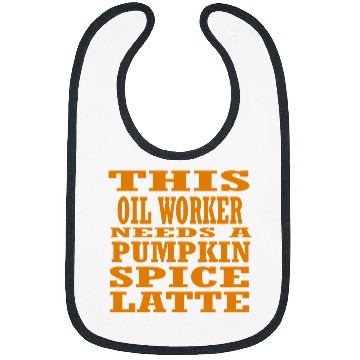 Discover This Oil Worker Needs A Pumpkin Spice Latte Bibs