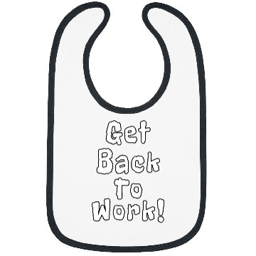 Discover Get Back To Work Funny Quotes Bibs
