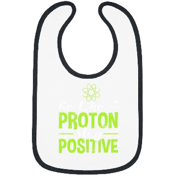 Discover Science Be Like A Proton Stay Positive Bibs
