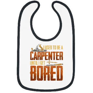 Discover I used to be a carpenter until I got bored Carpenter Bibs