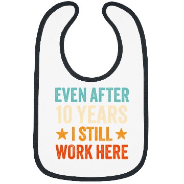 Discover Even after 10 Years I still work here 10th Work Anniversary Bibs