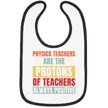 Discover Physics Teacher are like Protons Funny Bibs