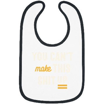 Discover You Can't Make This Shit Up - Funny Sarcastic Bibs