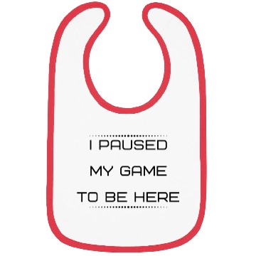 Discover I Paused My Game To Be Here | Funny Novelty Bibs