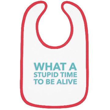 Discover What A Stupid Time To Be Alive Bibs