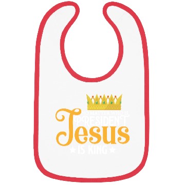 Discover No Matter Who Is President Jesus Is King Bibs