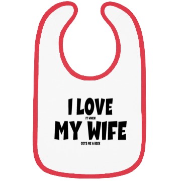 Discover I Love It When My Wife Gets Me a Beer Beer Drinker Bibs