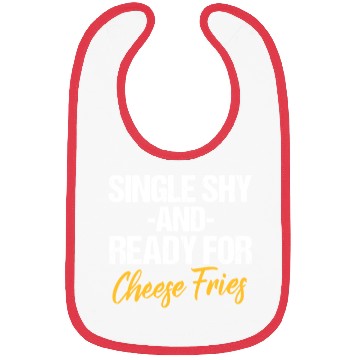 Discover Single Shy And Ready For Cheese Fries Bibs