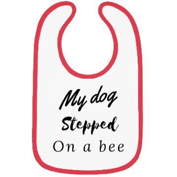Discover MY DOG STEPPED ON A BEE Bibs