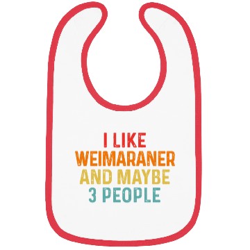 Discover I Like Weimaraner And Maybe 3 People Dog Lover Bibs
