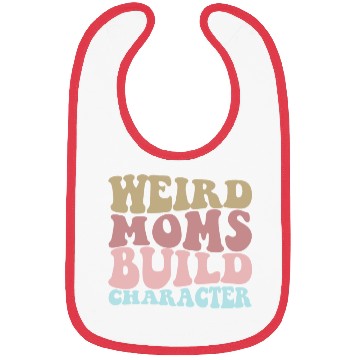 Discover Weird Moms Build Character Funny Mother's Day Bibs