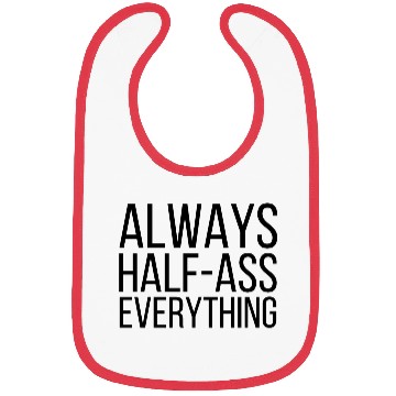 Discover ALWAYS HALF-ASS EVERYTHING (in black letters) Bibs