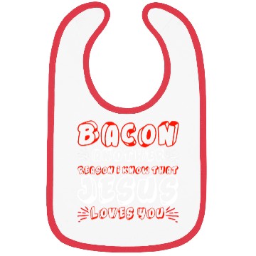 Discover Bacon Another Reason I Know That Jesus Loves Me 4 Bibs