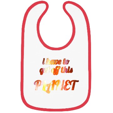 Discover i have to get off this planet Bibs