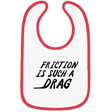 Discover Friction Is Such A Drag Bibs