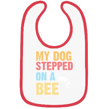 Discover My Dog Stepped On A Bee Bibs