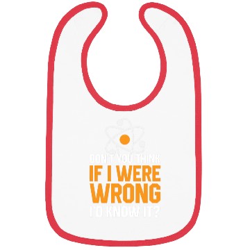 Discover Don t You Think If I Were Wrong I d Know It Scienc Bibs