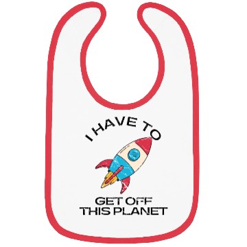 Discover I Have To Get Off This Planet Funny Sarcastic Mayb Bibs