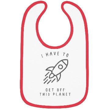 Discover I Have To Get Off This Planet Funny Sarcastic Mayb Bibs