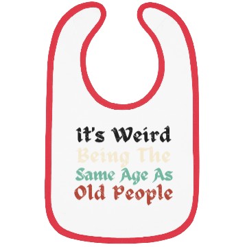 Discover It's Weird Being The Same Age As Old People Funny Bibs
