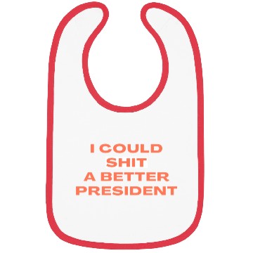 Discover I Could Shit A Better President Bibs